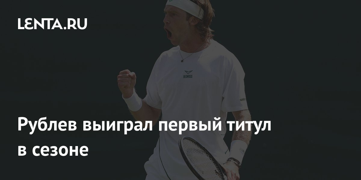 Рублев выиграл первый титул в сезоне