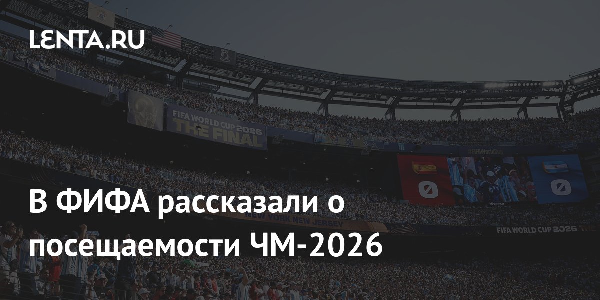В ФИФА рассказали о посещаемости ЧМ-2026