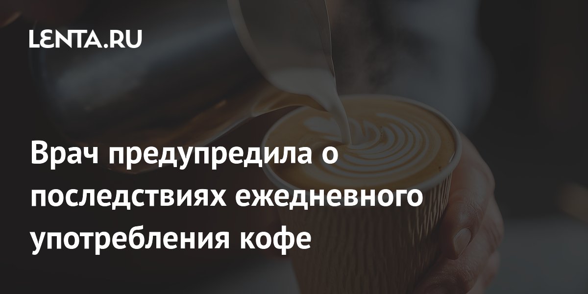 Врач предупредила о последствиях ежедневного употребления кофе