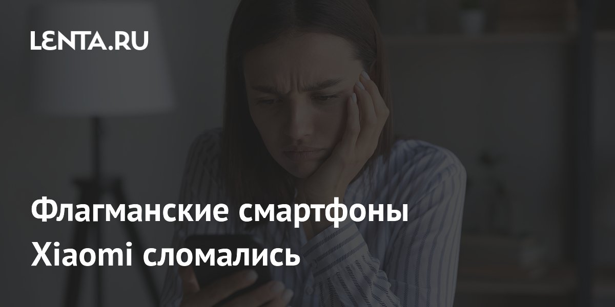 Флагманские смартфоны Xiaomi сломались