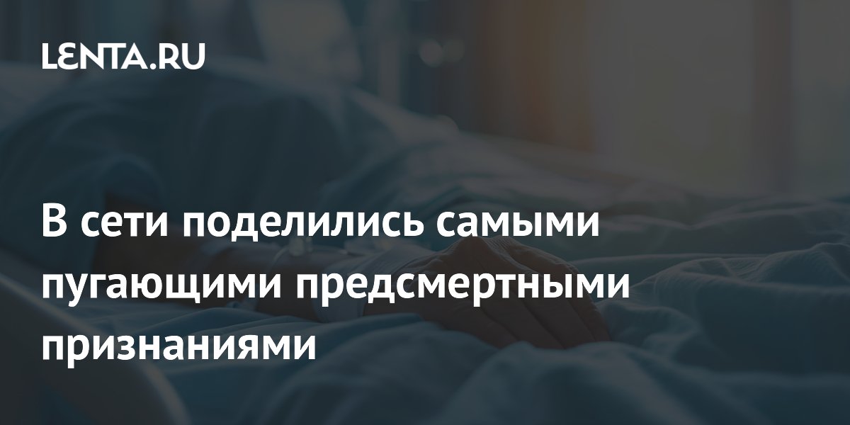 В сети поделились самыми пугающими предсмертными признаниями