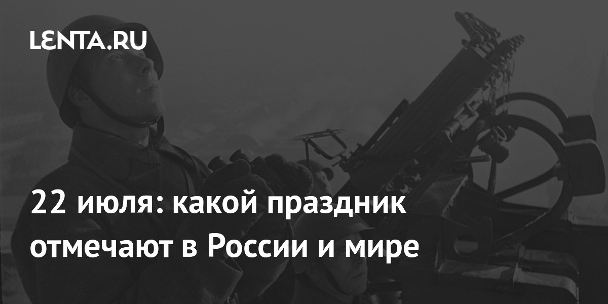 22 июля: какой праздник отмечают в России и мире