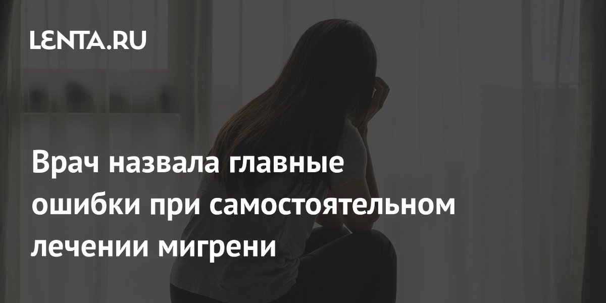 Врач назвала главные ошибки при самостоятельном лечении мигрени