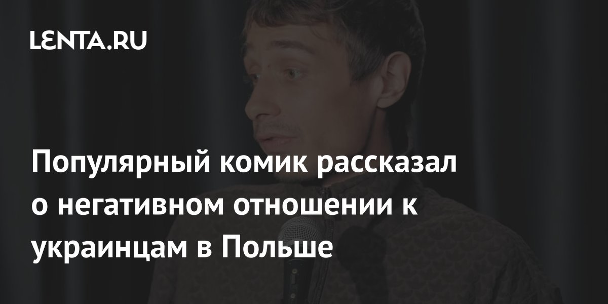 Популярный комик рассказал о негативном отношении к украинцам в Польше