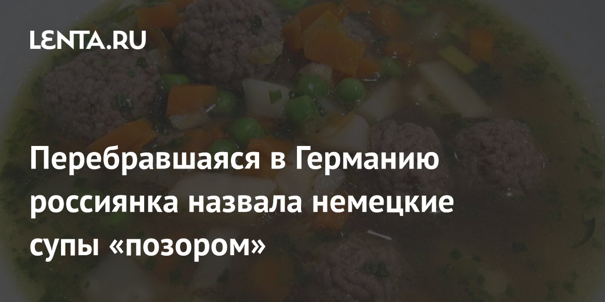 Перебравшаяся в Германию россиянка назвала немецкие супы «позором»