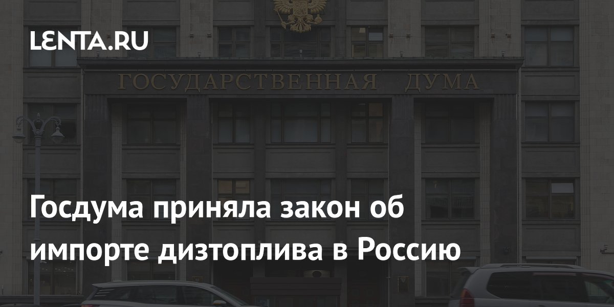 Госдума приняла закон об импорте дизтоплива в Россию