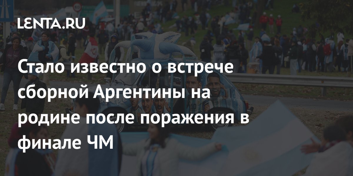 Стало известно о встрече сборной Аргентины на родине после поражения в финале ЧМ