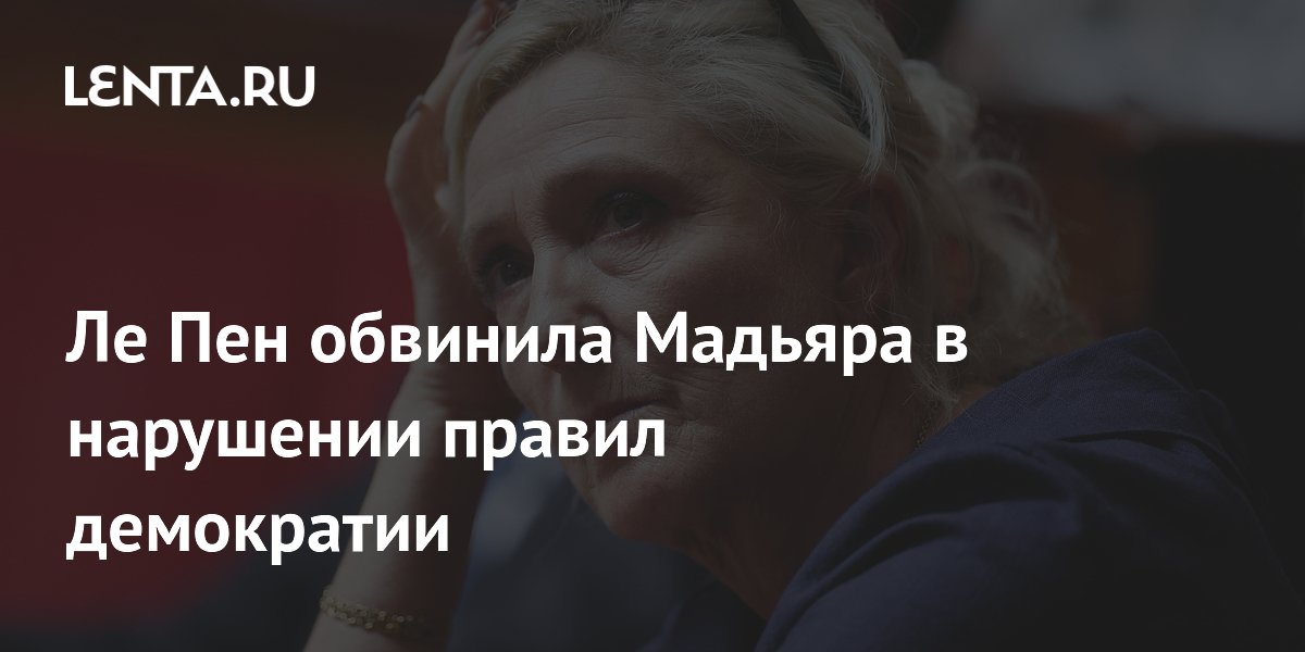 Ле Пен обвинила Мадьяра в нарушении правил демократии