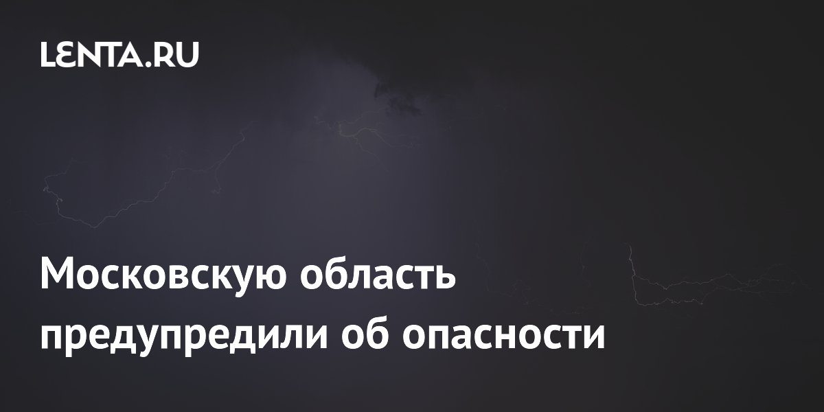 Московскую область предупредили об опасности