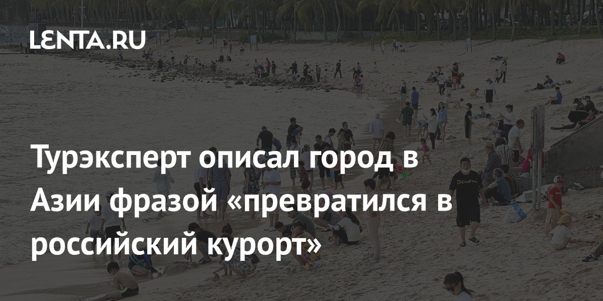 Турэксперт описал город в Азии фразой «превратился в российский курорт»