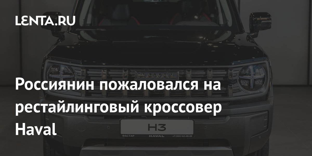 Россиянин пожаловался на рестайлинговый кроссовер Haval