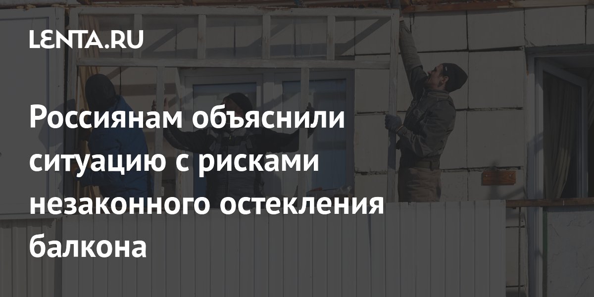 Россиянам объяснили ситуацию с рисками незаконного остекления балкона