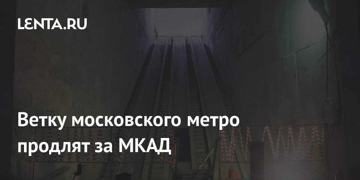 Ветку московского метро продлят за МКАД