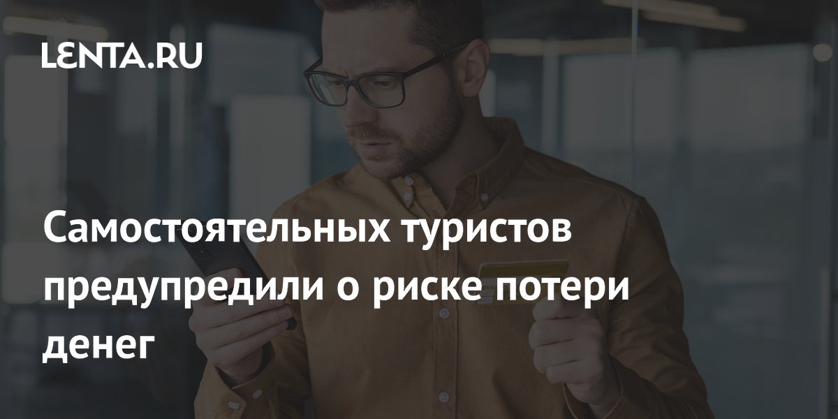 Самостоятельных туристов предупредили о риске потери денег