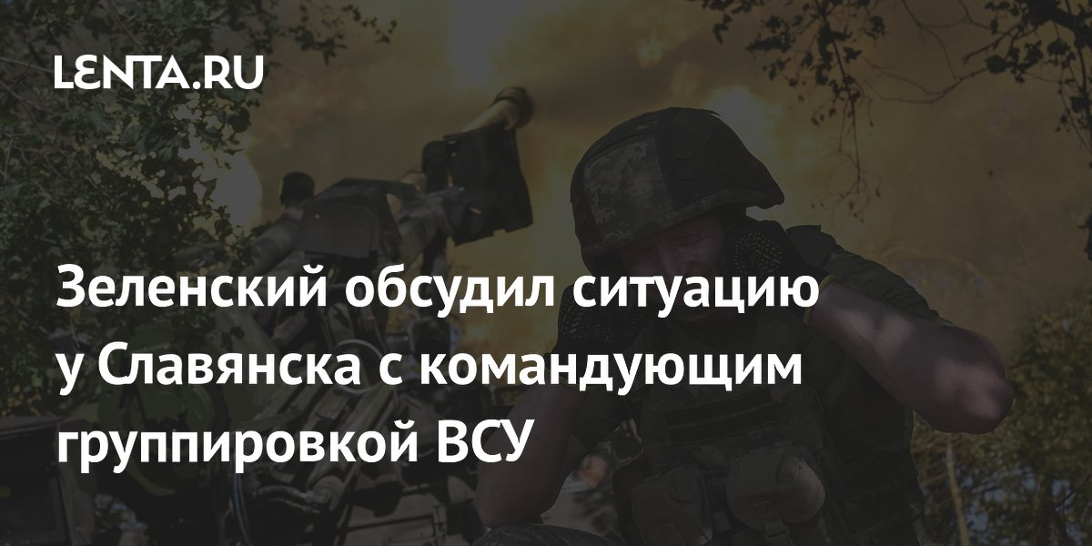 Зеленский обсудил ситуацию у Славянска с командующим группировкой ВСУ