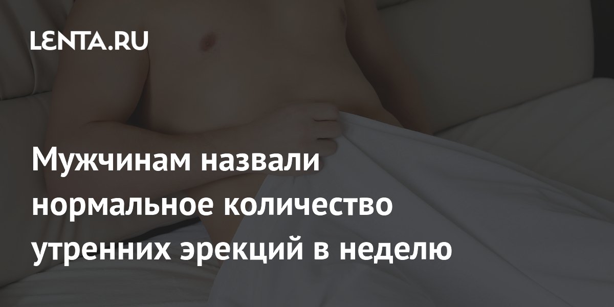 Мужчинам назвали нормальное количество утренних эрекций в неделю