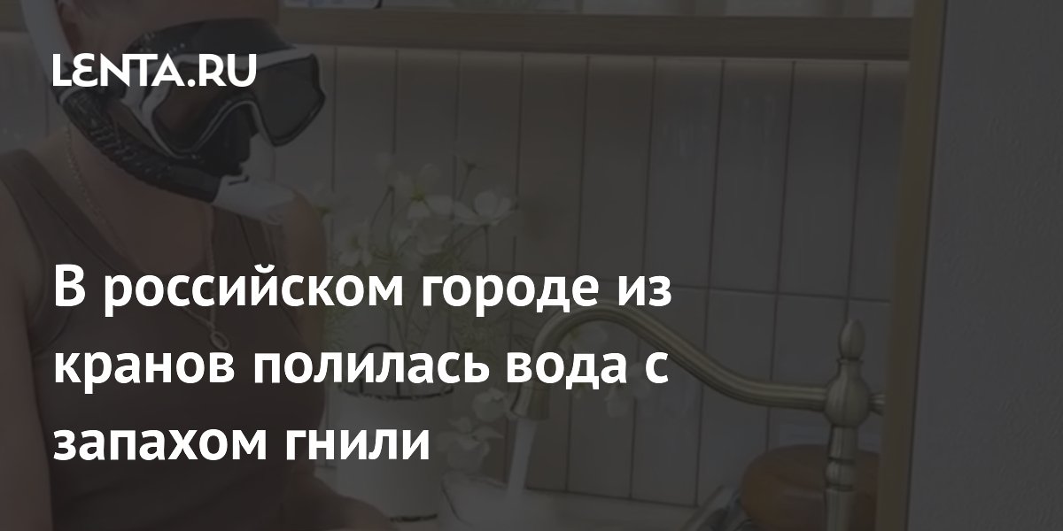 В российском городе из кранов полилась вода с запахом гнили