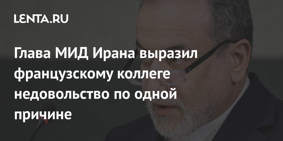 Глава МИД Ирана выразил французскому коллеге недовольство по одной причине