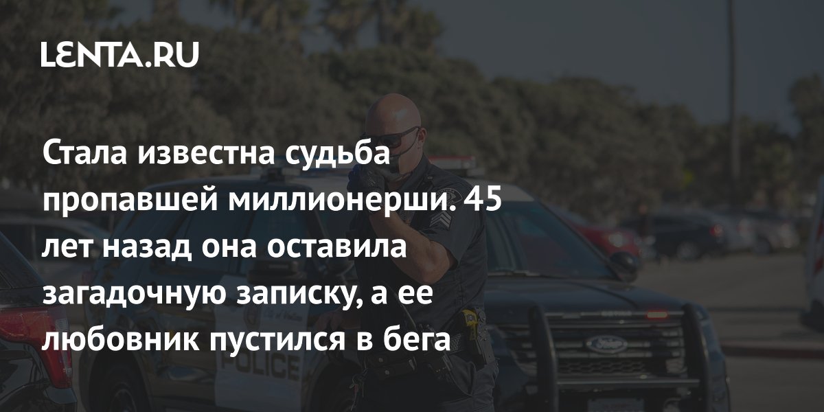 Стала известна судьба пропавшей миллионерши. 45 лет назад она оставила загадочную записку, а ее любовник пустился в бега