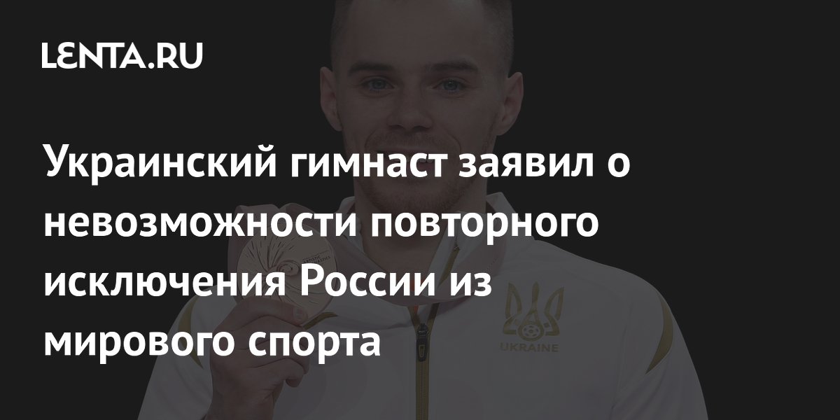 Украинский гимнаст заявил о невозможности повторного исключения России из мирового спорта