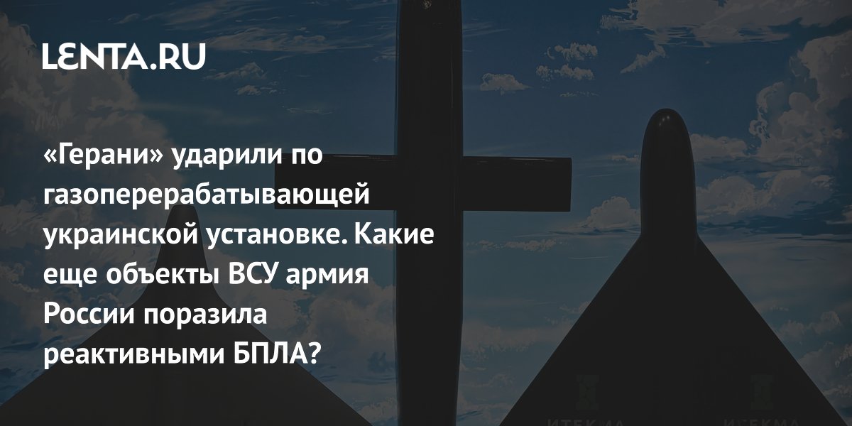 «Герани» ударили по газоперерабатывающей украинской установке. Какие еще объекты ВСУ армия России поразила реактивными БПЛА?