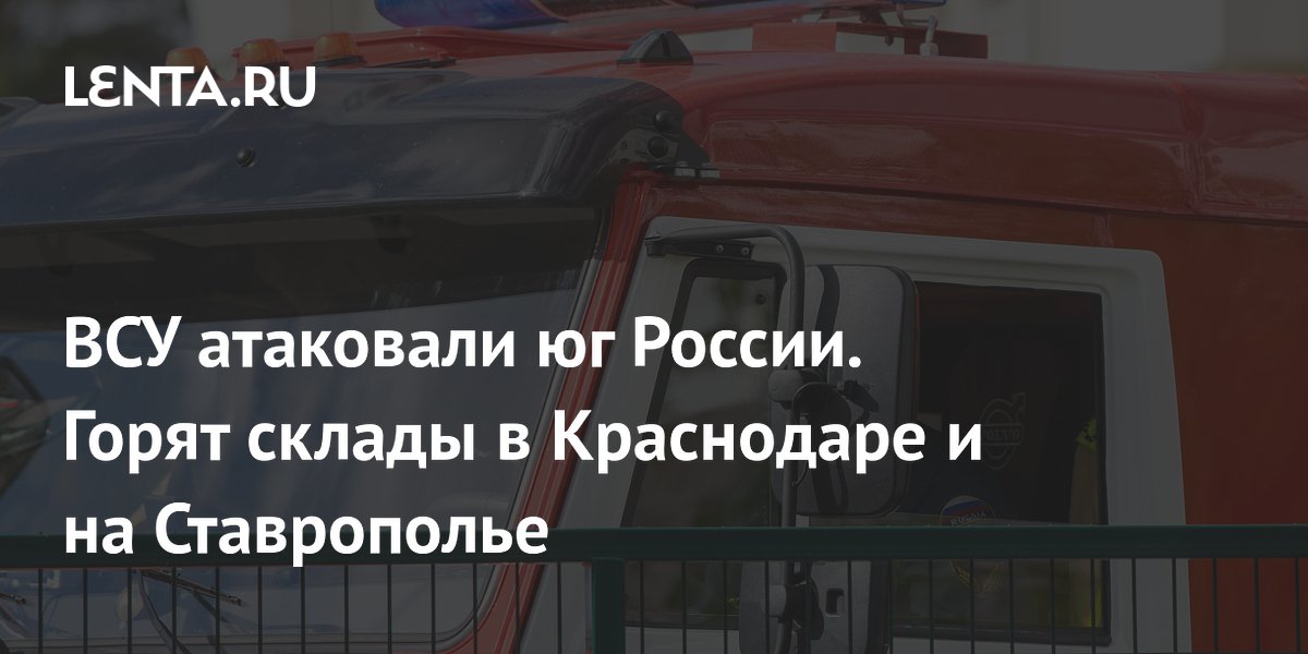 ВСУ атаковали юг России. Горят склады в Краснодаре и на Ставрополье