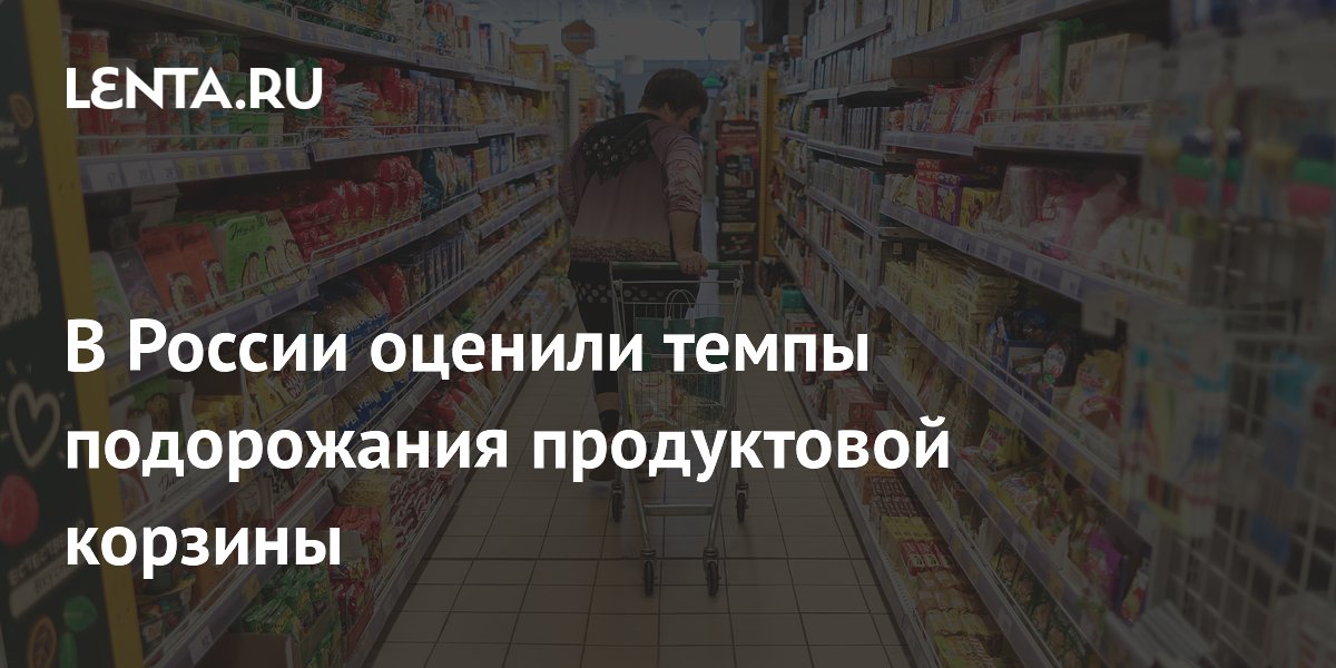 В России оценили темпы подорожания продуктовой корзины