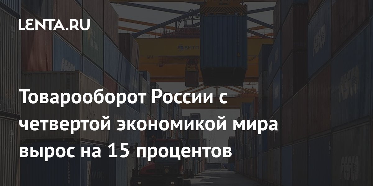Товарооборот России с четвертой экономикой мира вырос на 15 процентов