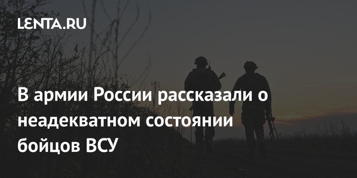 В армии России рассказали о неадекватном состоянии бойцов ВСУ