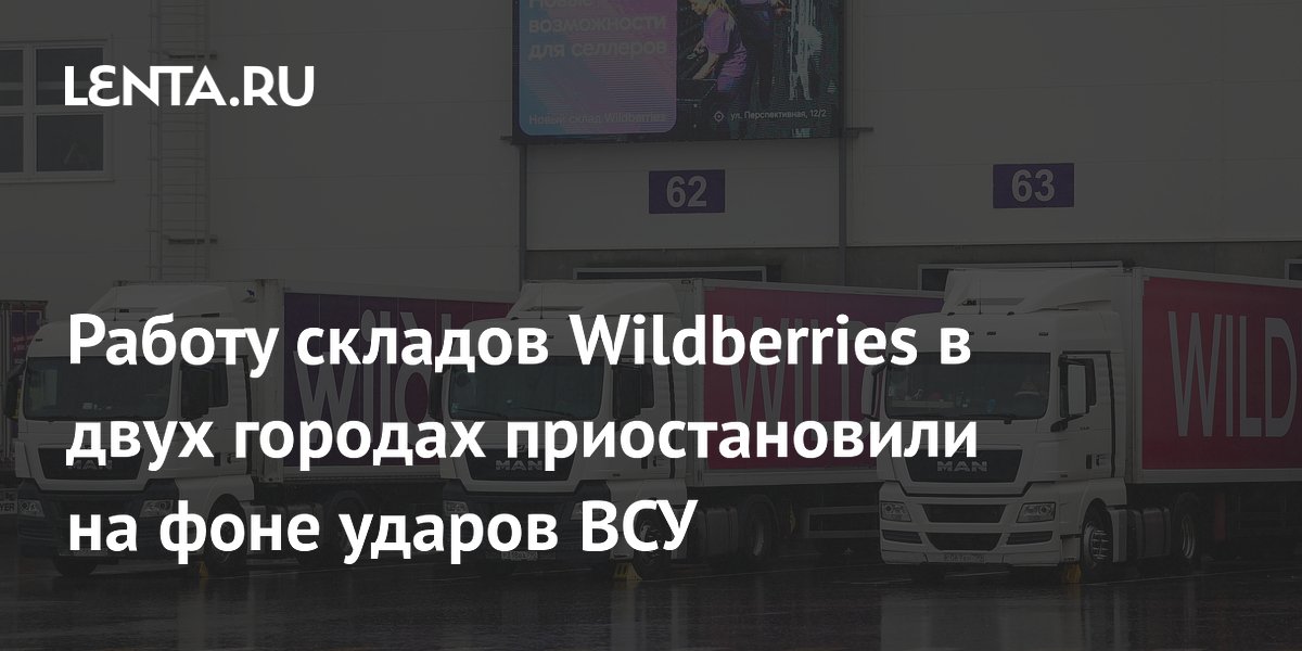 Работу складов Wildberries в двух городах приостановили на фоне ударов ВСУ