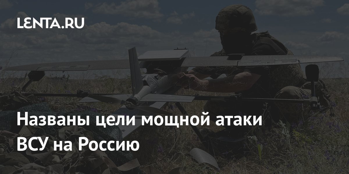 Названы цели мощной атаки ВСУ на Россию