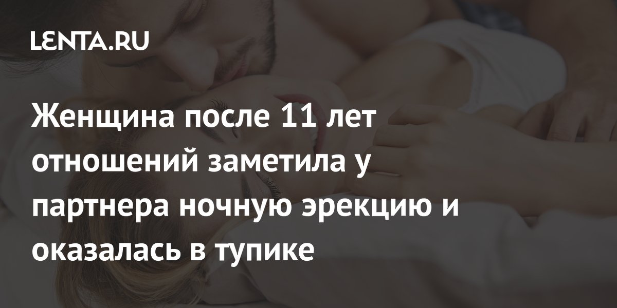 Женщина после 11 лет отношений заметила у партнера ночную эрекцию и оказалась в тупике
