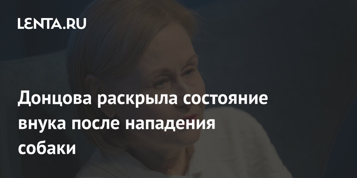 Донцова раскрыла состояние внука после нападения собаки