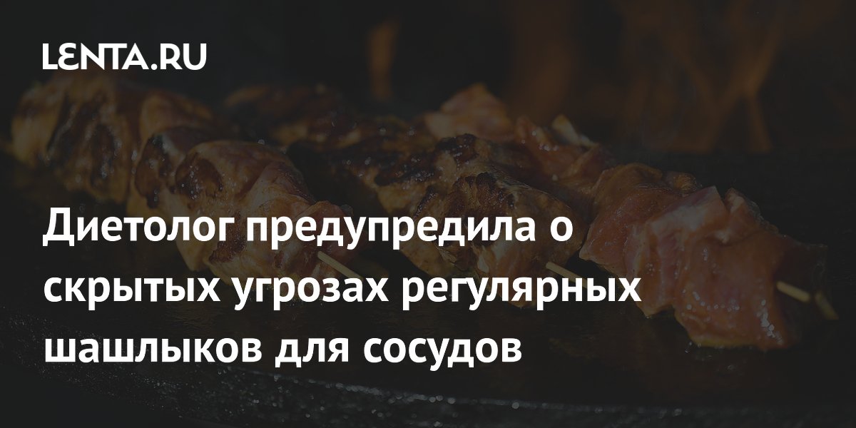 Диетолог предупредила о скрытых угрозах регулярных шашлыков для сосудов