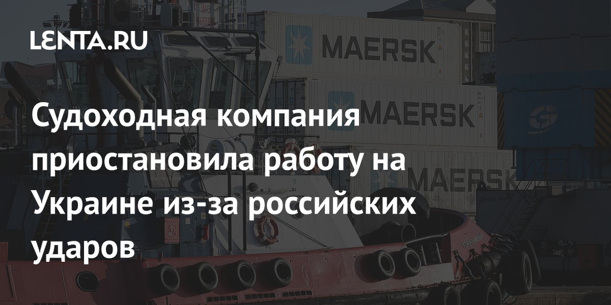 Судоходная компания приостановила работу на Украине из-за российских ударов