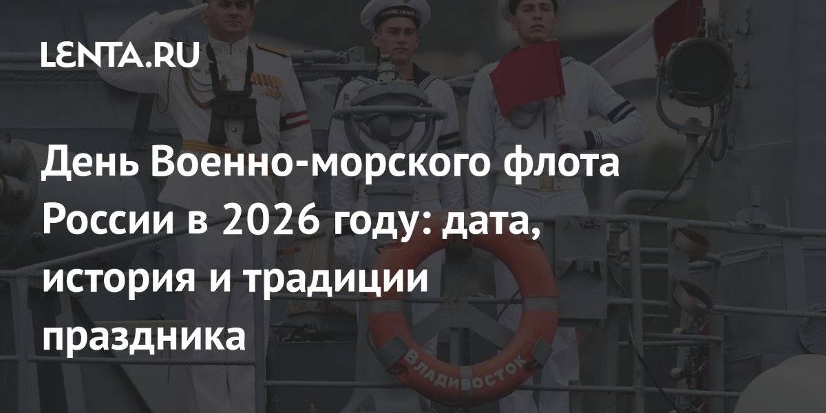 День Военно-морского флота России в 2026 году: дата, история и традиции праздника