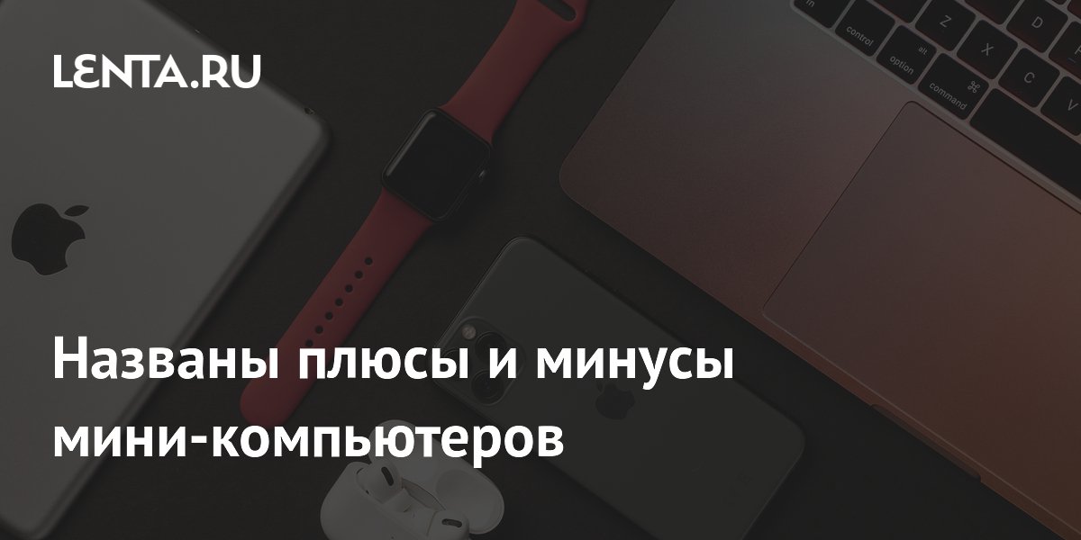 Названы плюсы и минусы мини-компьютеров