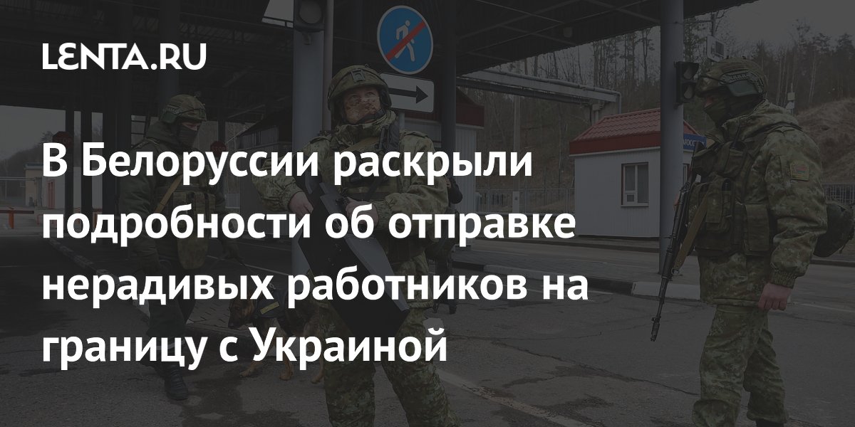 В Белоруссии раскрыли подробности об отправке нерадивых работников на границу с Украиной