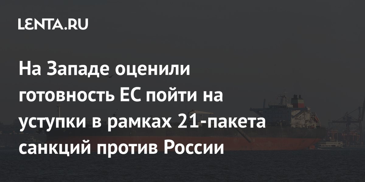 На Западе оценили готовность ЕС пойти на уступки в рамках 21-пакета санкций против России