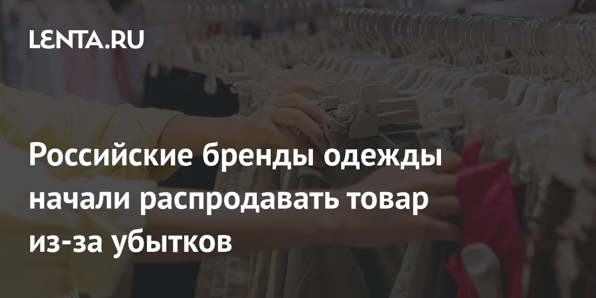 Российские бренды одежды начали распродавать товар из-за убытков