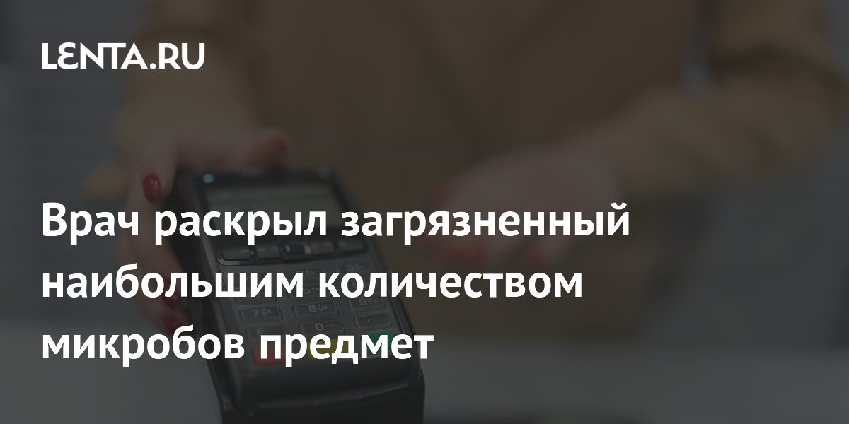 Врач раскрыл загрязненный наибольшим количеством микробов предмет