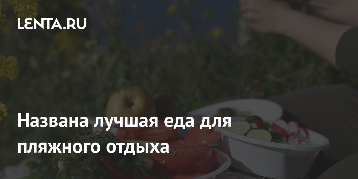 Названа лучшая еда для пляжного отдыха