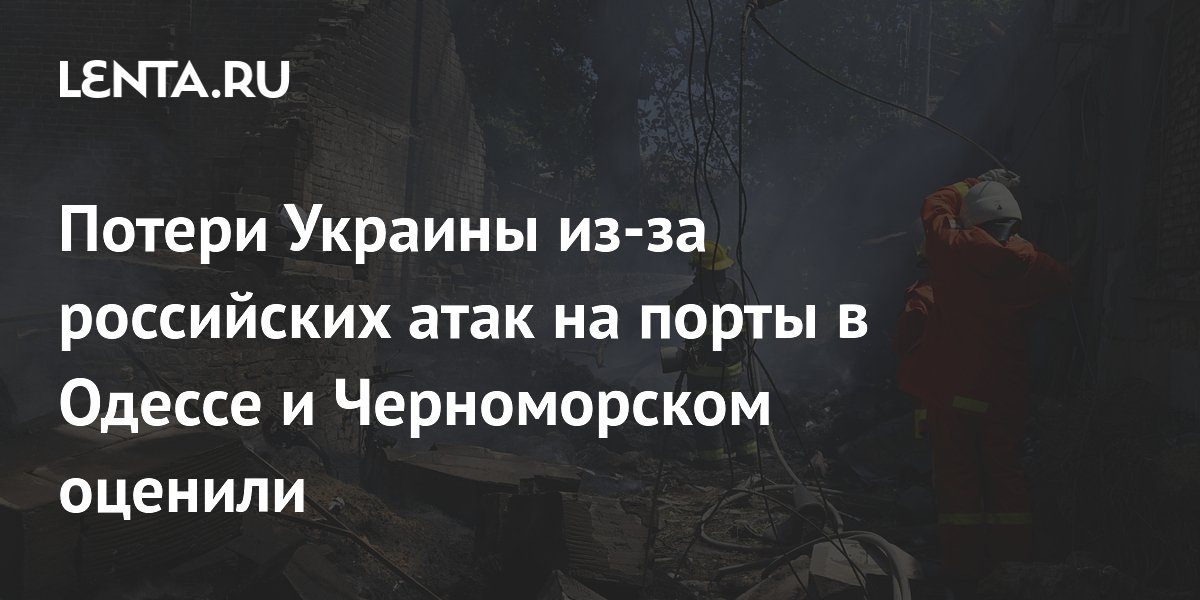 Потери Украины из-за российских атак на порты в Одессе и Черноморском оценили