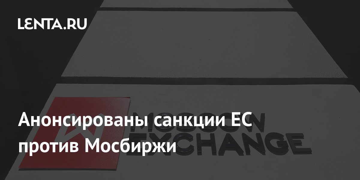 Анонсированы санкции ЕС против Мосбиржи