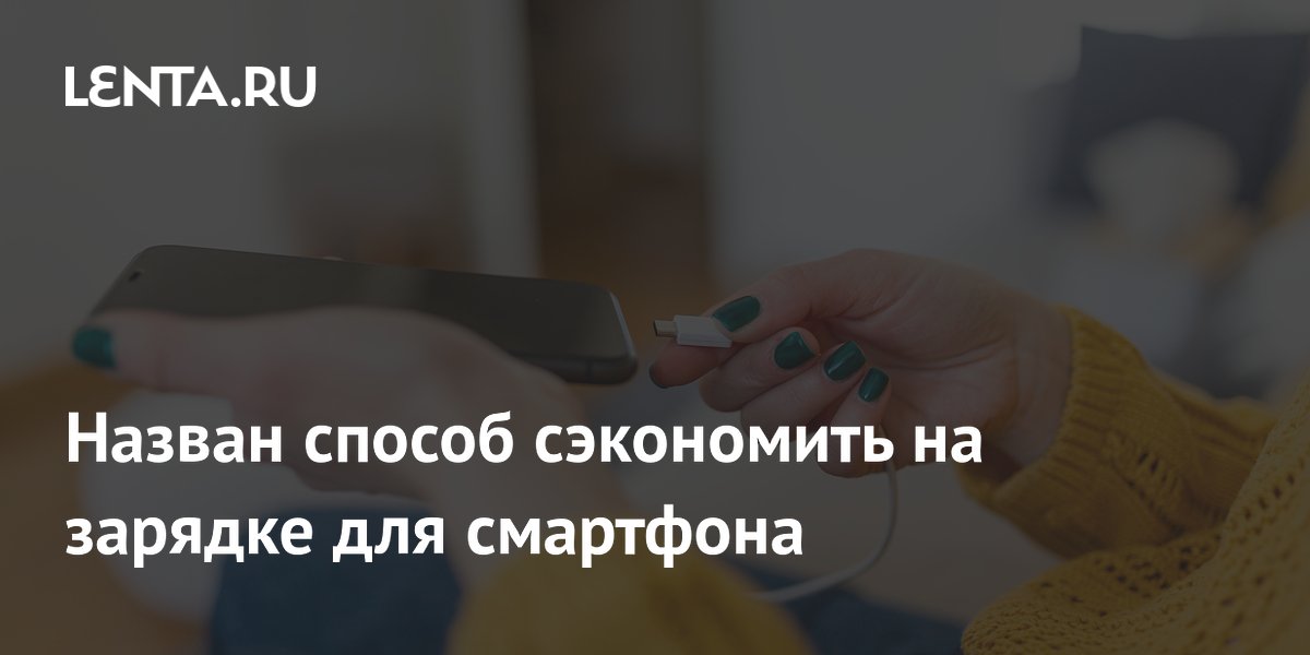 Назван способ сэкономить на зарядке для смартфона