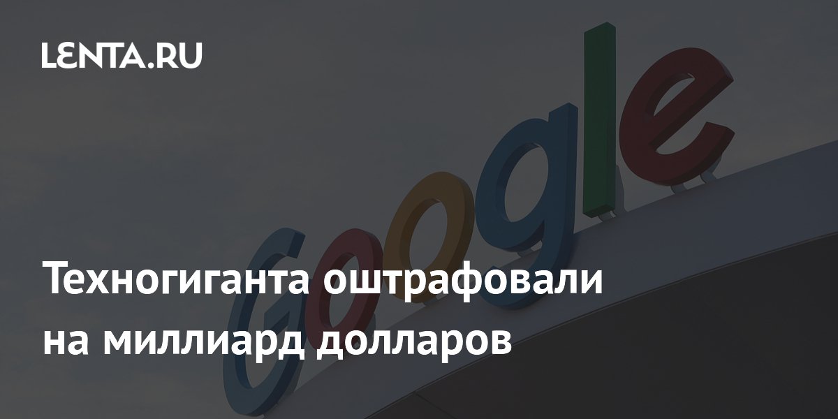 Техногиганта оштрафовали на миллиард долларов