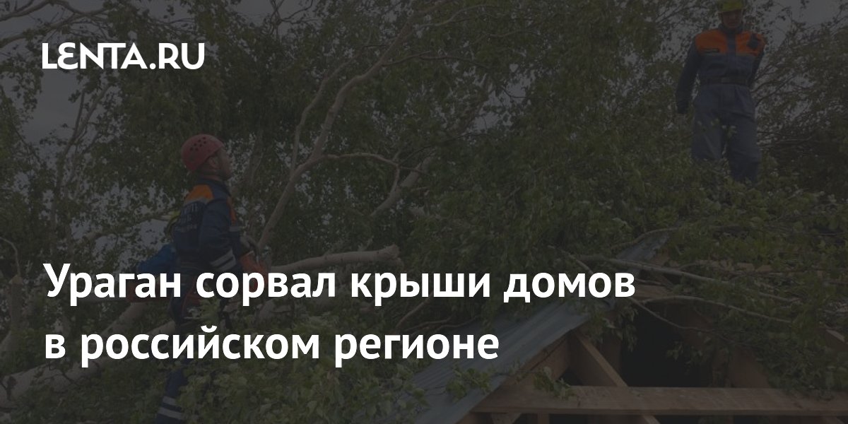 Ураган сорвал крыши домов в российском регионе