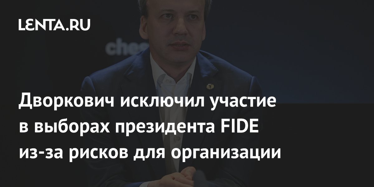Дворкович исключил участие в выборах президента FIDE из-за рисков для организации