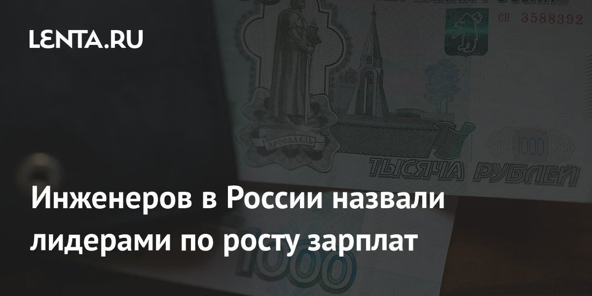 Инженеров в России назвали лидерами по росту зарплат