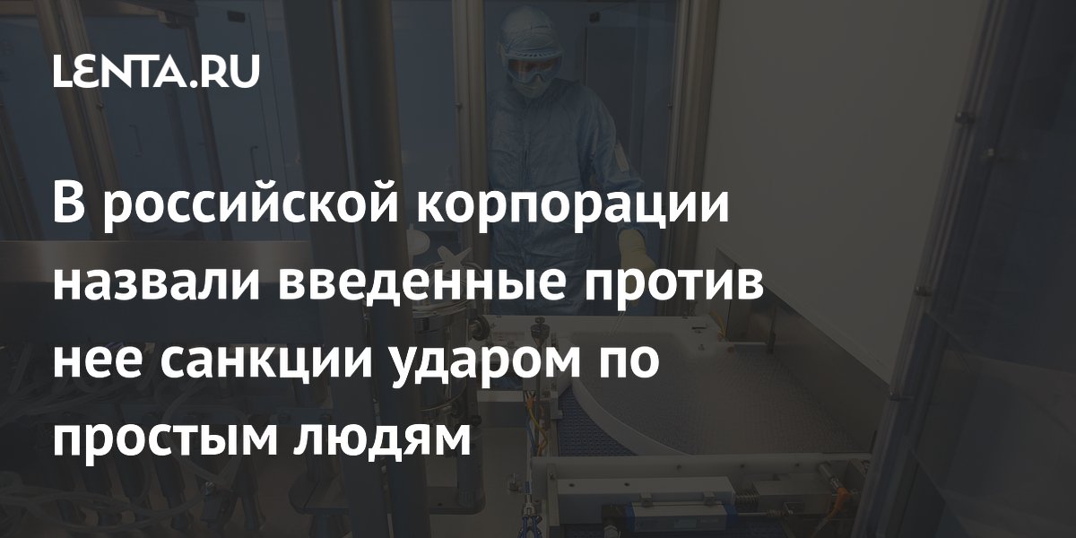 В российской корпорации назвали введенные против нее санкции ударом по простым людям